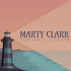Your Grace Is Greater by Marty Clark album reviews, ratings, credits