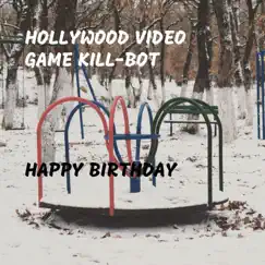 Happy Birthday - Single by Hollywood Video Game Kill-Bot album reviews, ratings, credits