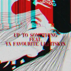 Up to Something (feat. Ya Favourite Lightskin) Song Lyrics