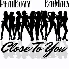 Close to You (feat. BaeMacs) - Single by Phatboyy album reviews, ratings, credits