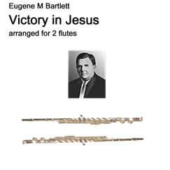 Eugene M Bartlett - Victory in Jesus arranged for 2 flutes - Single by Eugene M. Bartlett & David Warin Solomons album reviews, ratings, credits