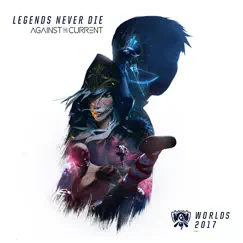 Legends Never Die - Single by League of Legends & Against The Current album reviews, ratings, credits