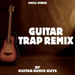 Chill Vibes: Guitar Trap Remix by Guitar Remix Guys album reviews, ratings, credits