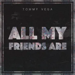 All My Friends Are - Single by Tommy Vega album reviews, ratings, credits
