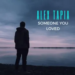 Someone You Loved - Single by Alex Tapia album reviews, ratings, credits