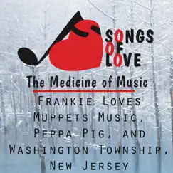 Frankie Loves Muppets Music, Peppa Pig, And Washington Township, New Jersey Song Lyrics