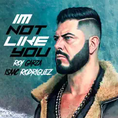 IM Not Like You - Single by Roy Garza & Isaac Rodriguez album reviews, ratings, credits