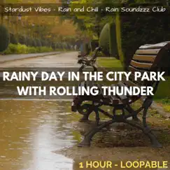 Rainy Day in the City Park with Rolling Thunder: One Hour (Loopable) by Stardust Vibes, Rain and Chill & Rain Soundzzz Club album reviews, ratings, credits