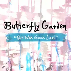 This Was Gonna Last by Butterfly Garden album reviews, ratings, credits