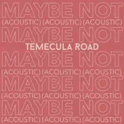 Maybe Not (Acoustic) - Single by Temecula Road album reviews, ratings, credits