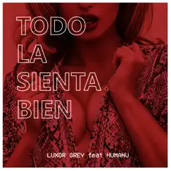 Todo la sienta bien - Single by Luxor Grey & HUMANU album reviews, ratings, credits