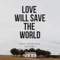 Love Will Save the World - Single by Yuriy Kuznetsov-Taezhniy album reviews, ratings, credits