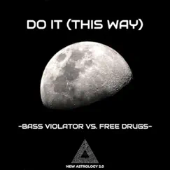 DO IT THIS WAY (feat. Free Drugs) - Single by Bass Violator album reviews, ratings, credits