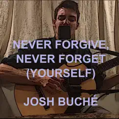 Never Forgive, Never Forget (Yourself) - Single by Josh Buche album reviews, ratings, credits