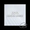 Brown Noise Egg album lyrics, reviews, download