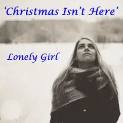 Christmas Isn't Here - Single by Lonely Girl album reviews, ratings, credits