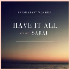 Have It All (feat. Sarai) - Single by Fresh Start Worship album reviews, ratings, credits