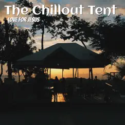 The Chillout Tent - EP by Love For Jesus album reviews, ratings, credits