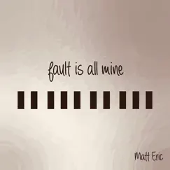 Fault Is All Mine - Single by Matt Eric album reviews, ratings, credits