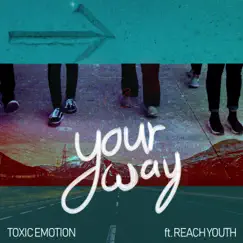 Your Way (feat. Reach Youth) - Single by Toxic Emotion album reviews, ratings, credits