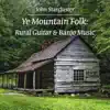 Ye Mountain Folk: Rural Guitar & Banjo Music album lyrics, reviews, download