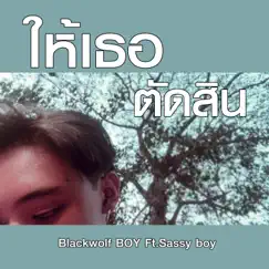ให้เธอตัดสิน (feat. Sassy Boy) - Single by BLACKWOLF BOY album reviews, ratings, credits