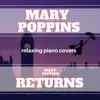 Mary Poppins & Mary Poppins Returns - Relaxing Piano Covers album lyrics, reviews, download