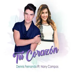 Tu Corazón (feat. Nany Campos) - Single by Dennis Fernando album reviews, ratings, credits