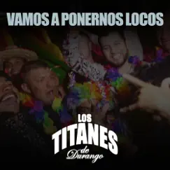 Vamos a Ponernos Locos - Single by Los Titanes de Durango album reviews, ratings, credits