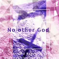 No Other God (feat. The Wordmatician & Ebony Rose) - Single by Larrisha Reddic album reviews, ratings, credits