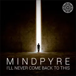 I'll Never Come Back to This - Single by Mindpyre album reviews, ratings, credits