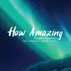 How Amazing (feat. Cleveland P. Jones & John Beal) - Single album lyrics, reviews, download
