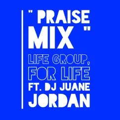 Praise Mix (feat. DJ Juane Jordan) - Single by Life Group for Life album reviews, ratings, credits