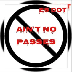 Ain't No Passes - Single by Es Dot album reviews, ratings, credits