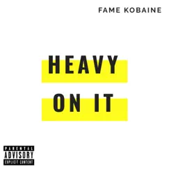 Heavy On It - Single by Fame Kobaine album reviews, ratings, credits