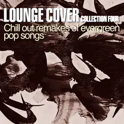 Lounge Cover Collection Four (Chill Out Remakes of Evergreen Pop Songs) by Various Artists album reviews, ratings, credits