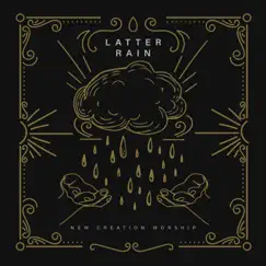 Latter Rain - Single by New Creation Worship album reviews, ratings, credits