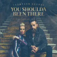 You Shoulda Been There - Single by Thompson Square album reviews, ratings, credits