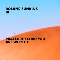 Praylude / Lord You Are Worthy Song Lyrics