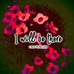 I Will Be There - Single by I AM FOWLER album reviews, ratings, credits