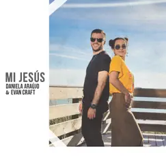 Mi Jesús (feat. Evan Craft) - Single by Daniela Araújo & Evan Craft album reviews, ratings, credits