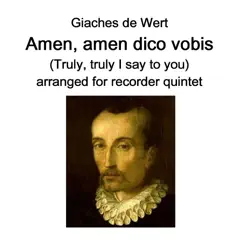 Giaches de Wert - Amen amen dico vobis (Truly truly I say to you) arranged for recorder quintet Song Lyrics