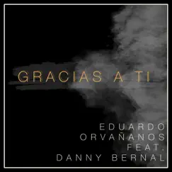 Gracias a Ti (feat. Danny Bernal) - Single by Eduardo Orvañanos album reviews, ratings, credits