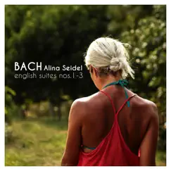 Bach: English Suites Nos. 1-3, BWV 806-808 by Alina Seidel album reviews, ratings, credits