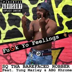 F**k Yo Feelings (feat. Yung Marley & ABG Khrome) - Single by SQ Tha Barefaced Robber album reviews, ratings, credits