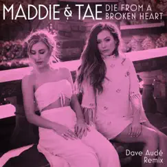 Die from a Broken Heart (Dave Audé Remix) - Single by Maddie & Tae & Dave Audé album reviews, ratings, credits