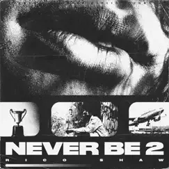 Never Be 2 - Single by Rico $haw album reviews, ratings, credits