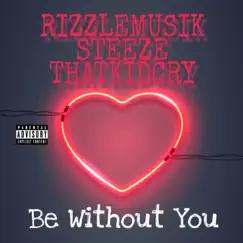 Be Without You (feat. ThatKidCry & Steeze) - Single by RizzleMusik album reviews, ratings, credits