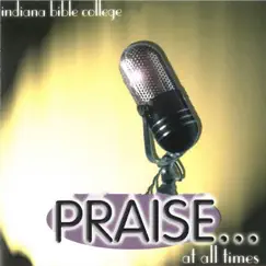 Praise... at All Times (Live) by Indiana Bible College album reviews, ratings, credits