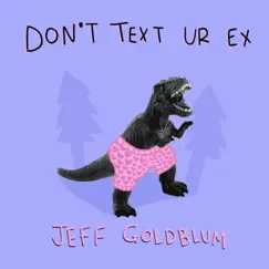 Jeff Goldblum - Single by Don't Text Ur Ex album reviews, ratings, credits